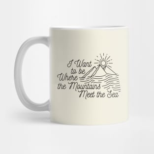 I Want to be Where the Mountains Meet the Sea Mug